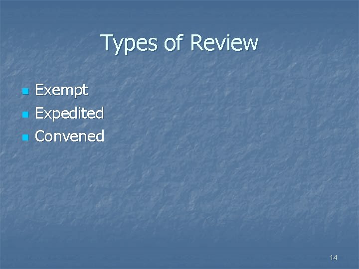 Types of Review n n n Exempt Expedited Convened 14 