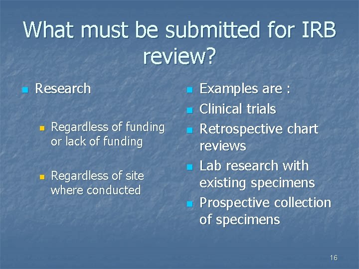What must be submitted for IRB review? n Research n n Regardless of funding What must be submitted for IRB review? n Research n n Regardless of funding