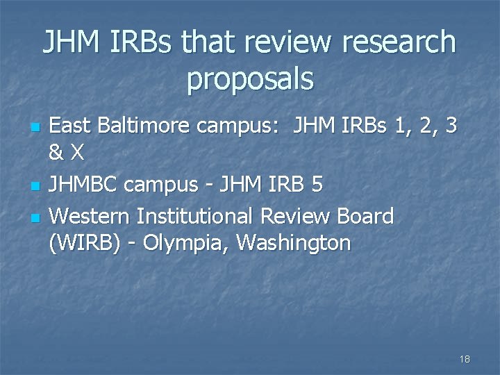 JHM IRBs that review research proposals n n n East Baltimore campus: JHM IRBs JHM IRBs that review research proposals n n n East Baltimore campus: JHM IRBs