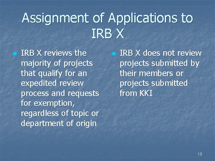 Assignment of Applications to IRB X n IRB X reviews the majority of projects Assignment of Applications to IRB X n IRB X reviews the majority of projects