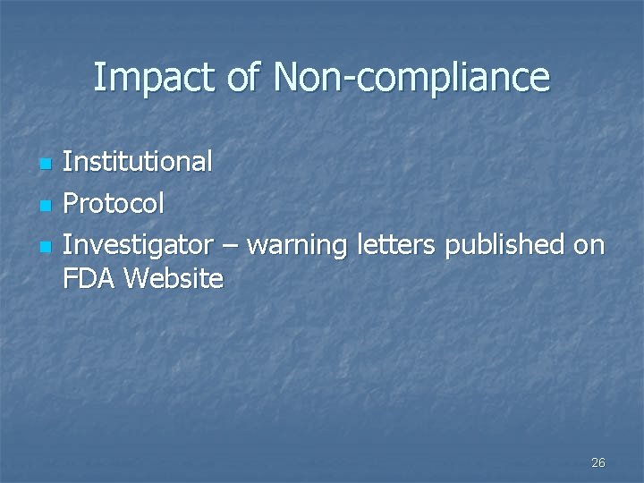 Impact of Non-compliance n n n Institutional Protocol Investigator – warning letters published on