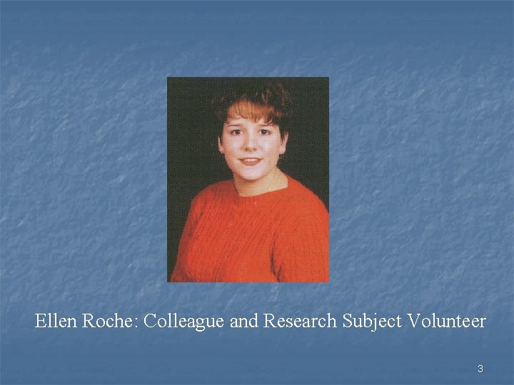 Ellen Roche: Colleague and Research Subject Volunteer 3 