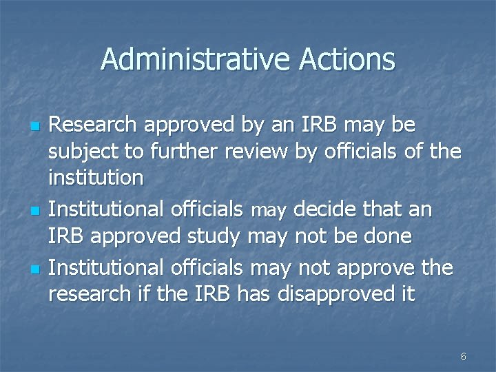 Administrative Actions n n n Research approved by an IRB may be subject to