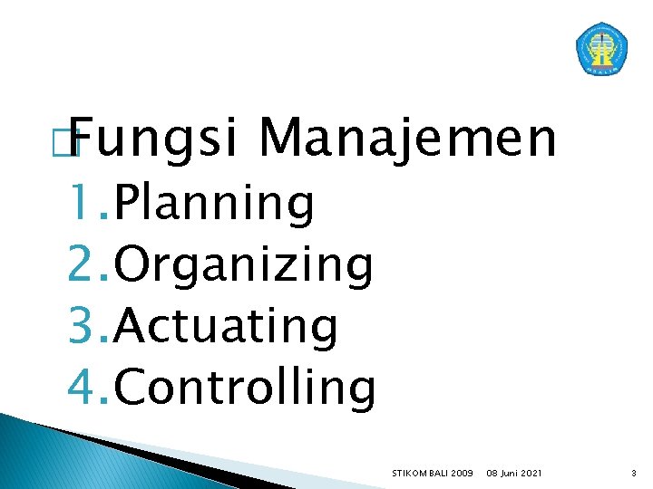 � Fungsi Manajemen 1. Planning 2. Organizing 3. Actuating 4. Controlling STIKOM BALI 2009