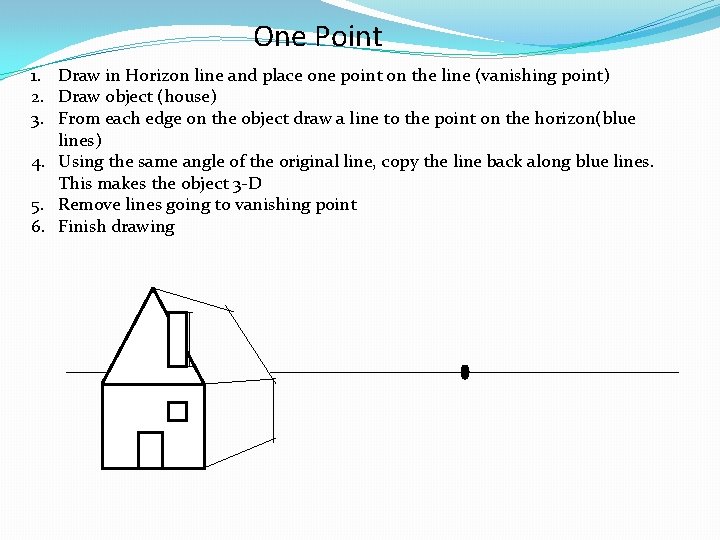 One Point 1. Draw in Horizon line and place one point on the line