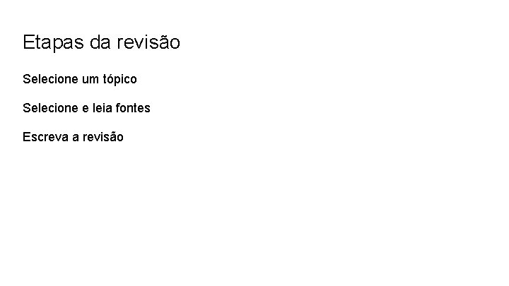 Etapas da revisão Selecione um tópico Selecione e leia fontes Escreva a revisão 