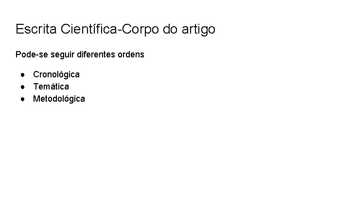 Escrita Científica-Corpo do artigo Pode-se seguir diferentes ordens ● Cronológica ● Temática ● Metodológica