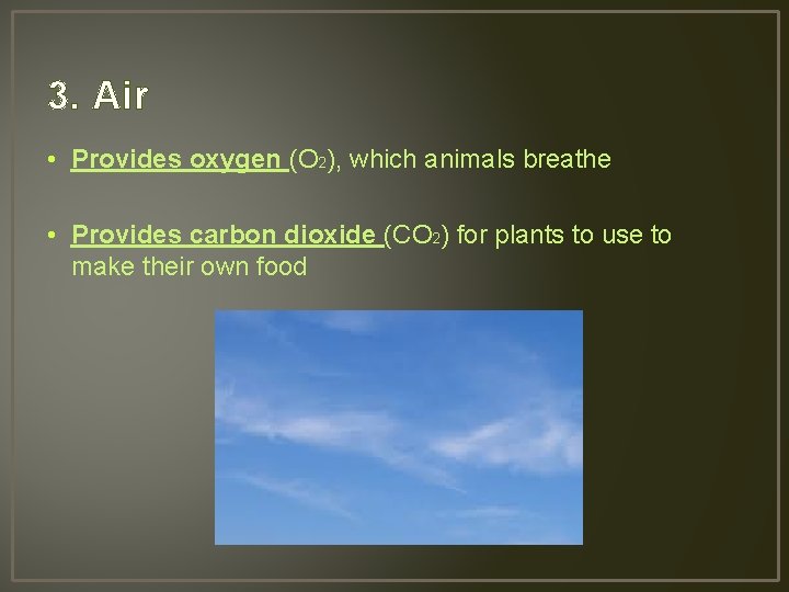 3. Air • Provides oxygen (O 2), which animals breathe • Provides carbon dioxide