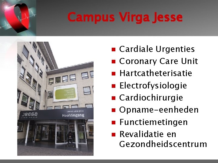 Campus Virga Jesse n n n n Cardiale Urgenties Coronary Care Unit Hartcatheterisatie Electrofysiologie