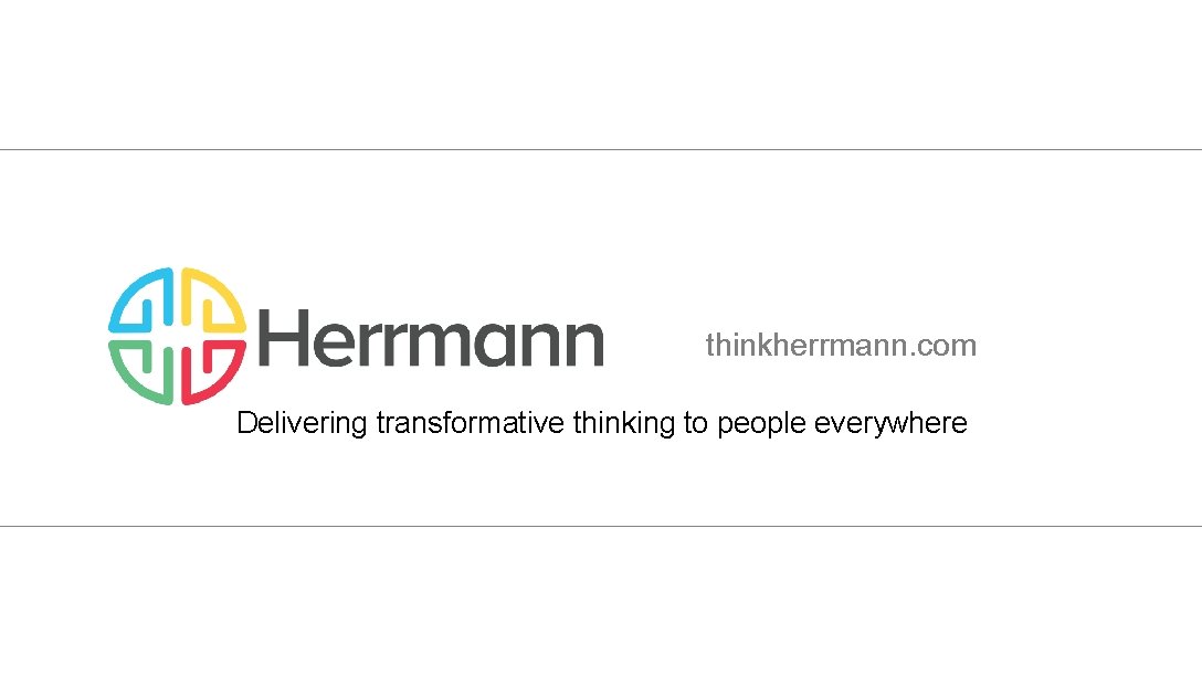 thinkherrmann. com Delivering transformative thinking to people everywhere © 2019 Herrmann Global 14 thinkherrmann. com Delivering transformative thinking to people everywhere © 2019 Herrmann Global 14
