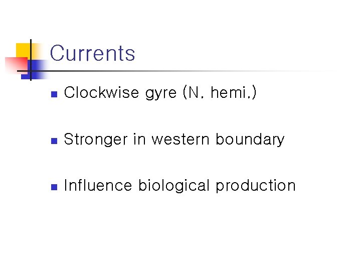 Currents n Clockwise gyre (N. hemi. ) n Stronger in western boundary n Influence
