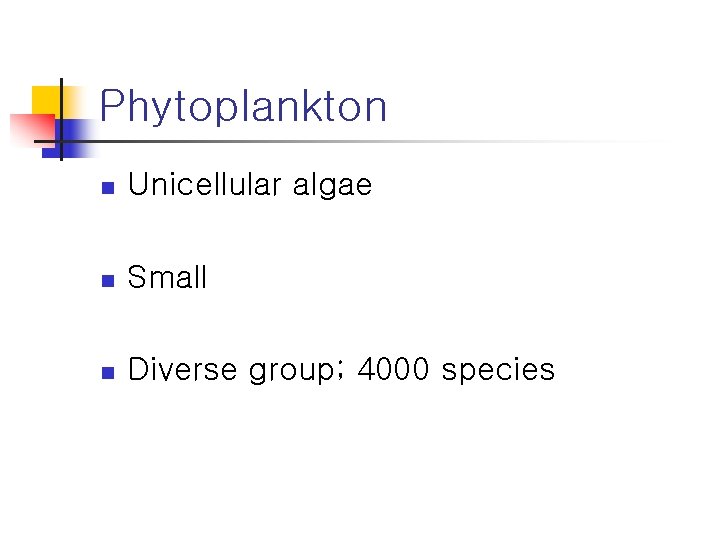 Phytoplankton n Unicellular algae n Small n Diverse group; 4000 species 