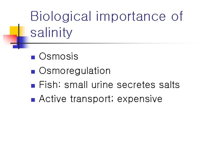 Biological importance of salinity n n Osmosis Osmoregulation Fish: small urine secretes salts Active