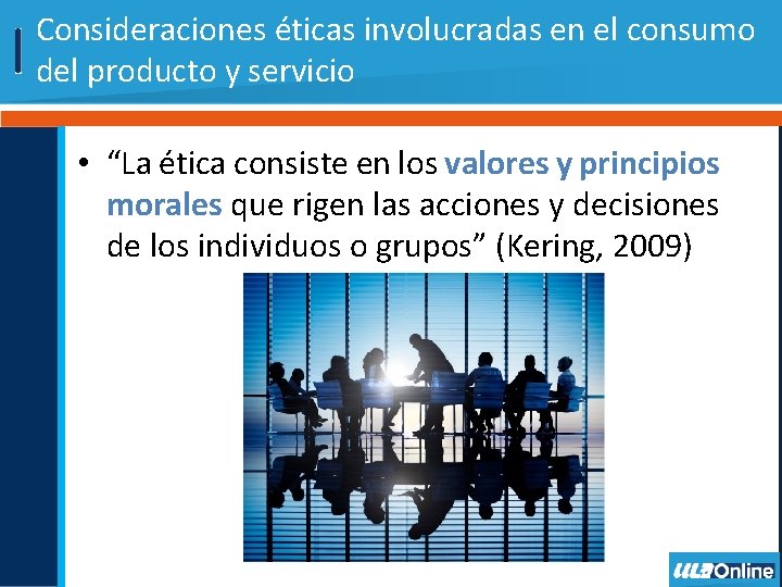 Consideraciones éticas involucradas en el consumo del producto y servicio • “La ética consiste