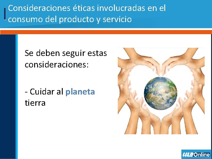 Consideraciones éticas involucradas en el consumo del producto y servicio Se deben seguir estas