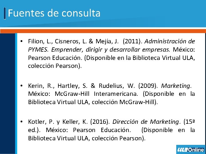 Fuentes de consulta • Filion, L. , Cisneros, L. & Mejía, J. (2011). Administración