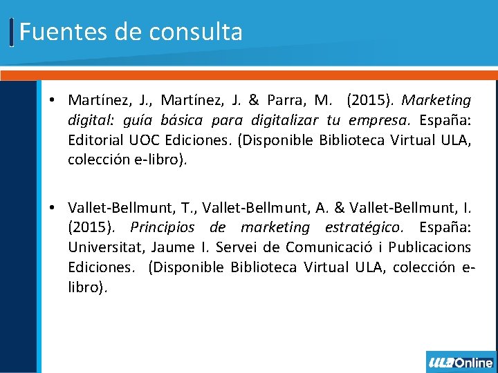 Fuentes de consulta • Martínez, J. , Martínez, J. & Parra, M. (2015). Marketing
