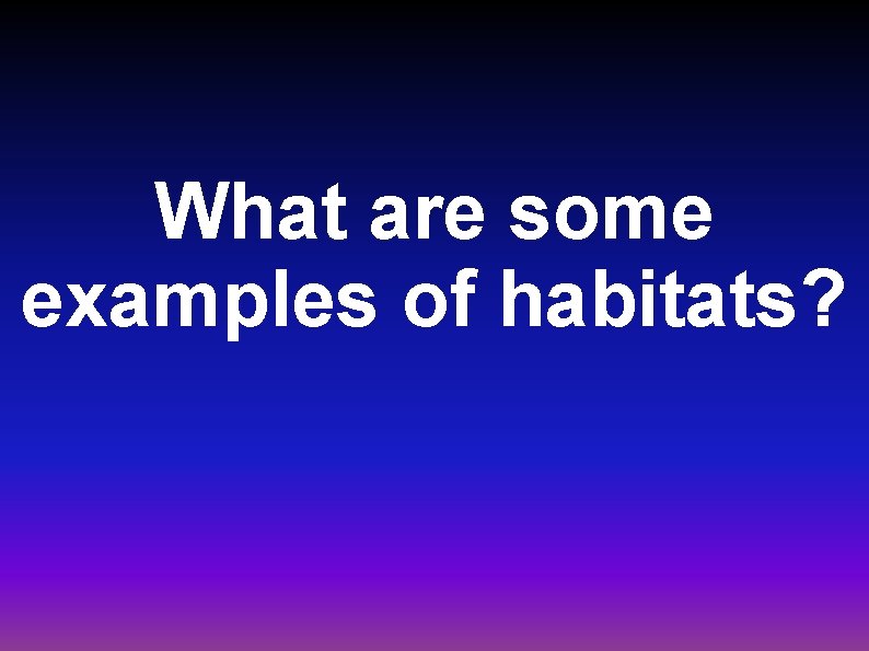 What are some examples of habitats? 