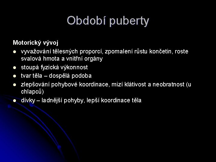 Období puberty Motorický vývoj l vyvažování tělesných proporcí, zpomalení růstu končetin, roste svalová hmota