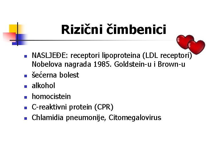Rizični čimbenici n n n NASLJEĐE: receptori lipoproteina (LDL receptori) Nobelova nagrada 1985. Goldstein-u