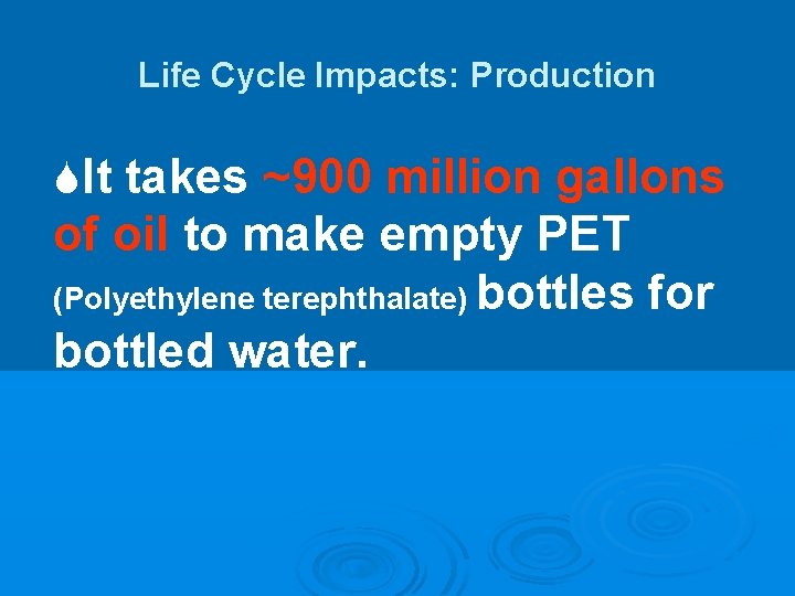 Life Cycle Impacts: Production SIt takes ~900 million gallons of oil to make empty