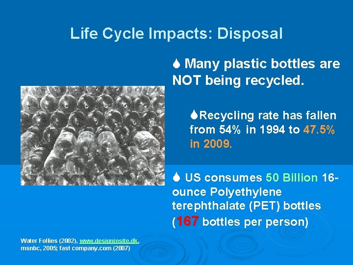 Life Cycle Impacts: Disposal S Many plastic bottles are NOT being recycled. SRecycling rate