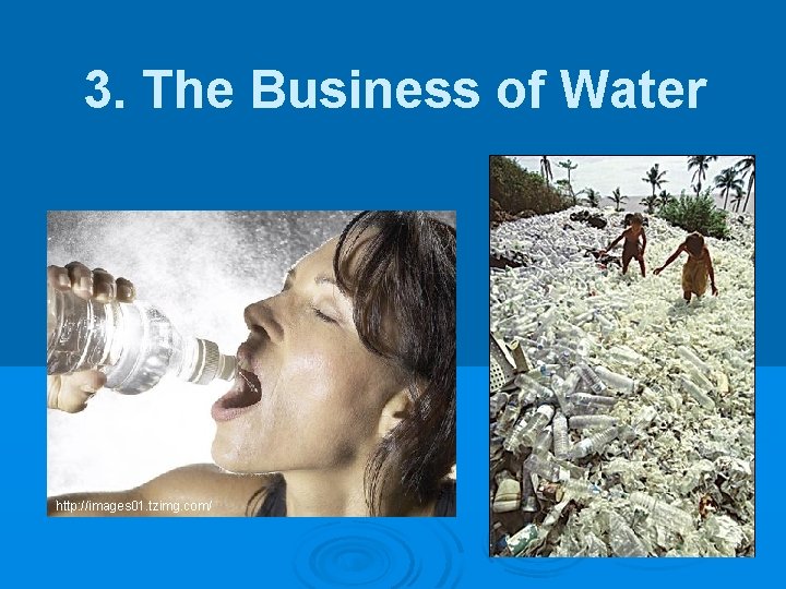 3. The Business of Water http: //images 01. tzimg. com/ 