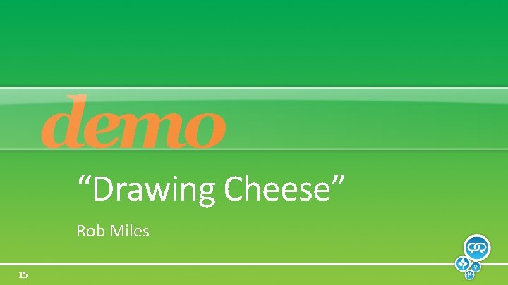 demo “Drawing Cheese” Rob Miles 15 