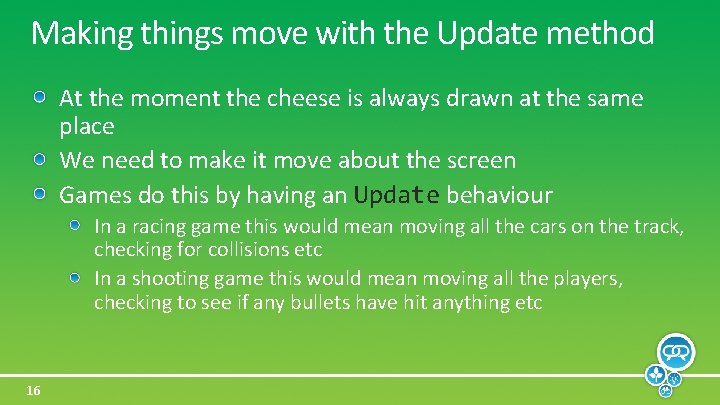 Making things move with the Update method At the moment the cheese is always
