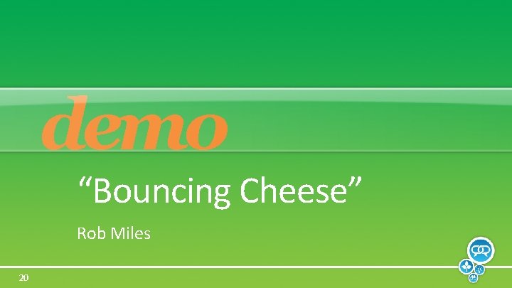 demo “Bouncing Cheese” Rob Miles 20 
