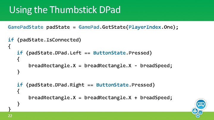 Using the Thumbstick DPad Game. Pad. State pad. State = Game. Pad. Get. State(Player.