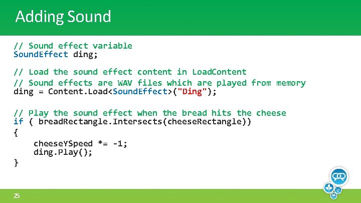 Adding Sound // Sound effect variable Sound. Effect ding; // Load the sound effect