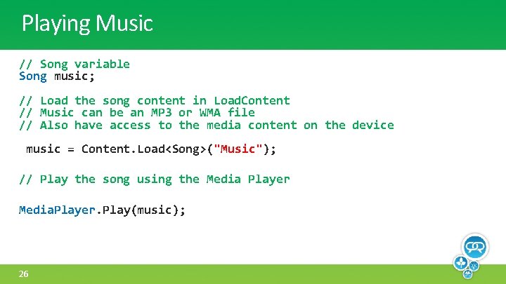 Playing Music // Song variable Song music; // Load the song content in Load.