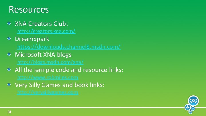 Resources XNA Creators Club: http: //creators. xna. com/ Dream. Spark https: //downloads. channel 8.
