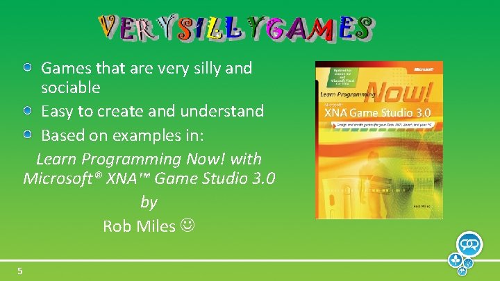 Games that are very silly and sociable Easy to create and understand Based on