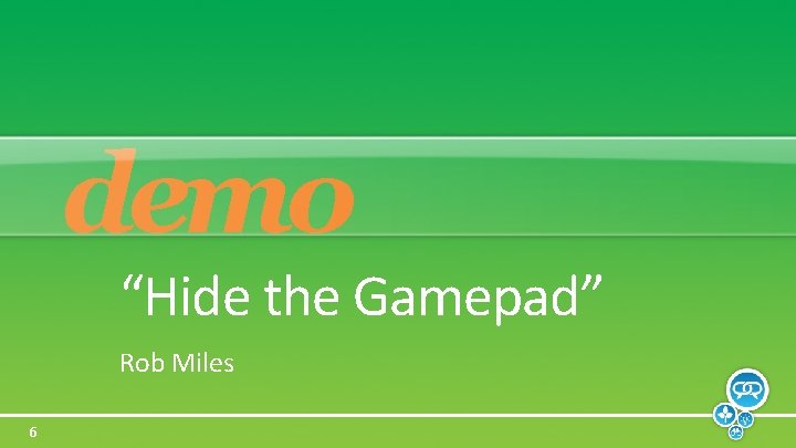 demo “Hide the Gamepad” Rob Miles 6 