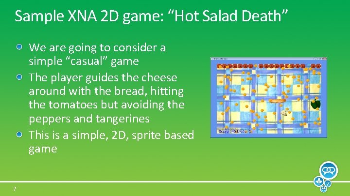 Sample XNA 2 D game: “Hot Salad Death” We are going to consider a