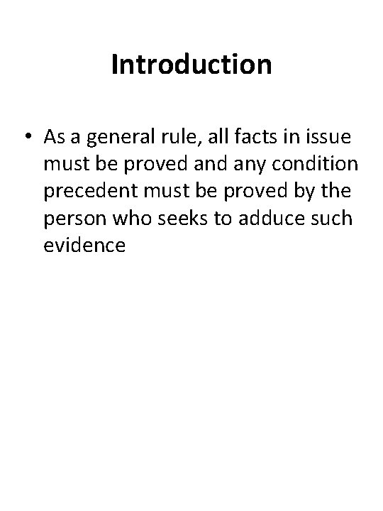 Introduction • As a general rule, all facts in issue must be proved any