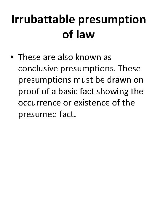 Irrubattable presumption of law • These are also known as conclusive presumptions. These presumptions