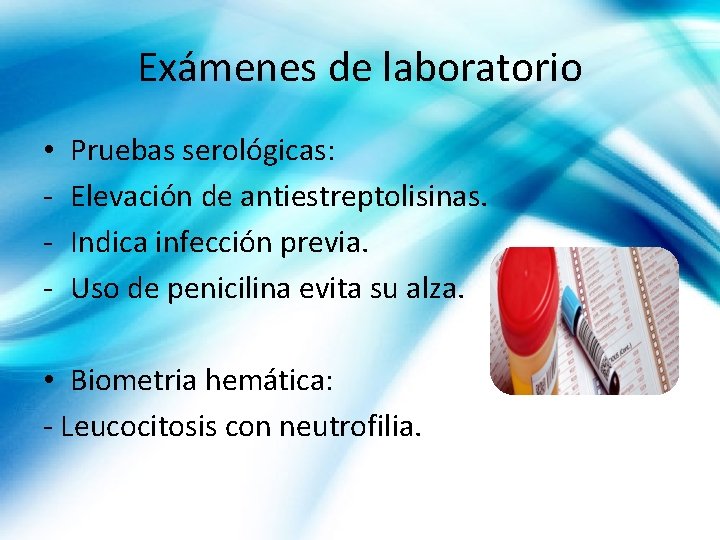 Exámenes de laboratorio • - Pruebas serológicas: Elevación de antiestreptolisinas. Indica infección previa. Uso