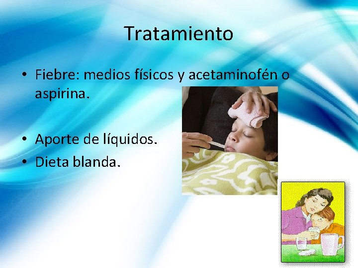 Tratamiento • Fiebre: medios físicos y acetaminofén o aspirina. • Aporte de líquidos. •