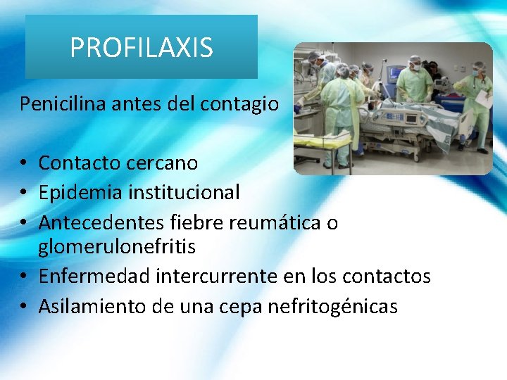 PROFILAXIS Penicilina antes del contagio • Contacto cercano • Epidemia institucional • Antecedentes fiebre