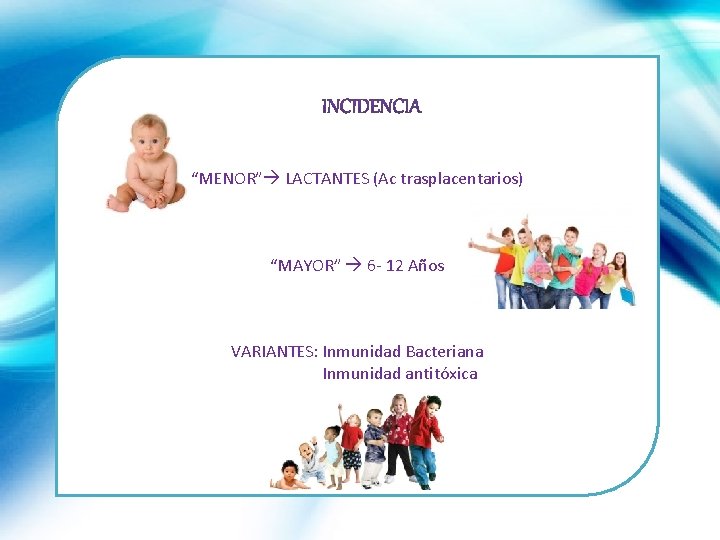 “MENOR” LACTANTES (Ac trasplacentarios) “MAYOR” 6 - 12 Años VARIANTES: Inmunidad Bacteriana Inmunidad antitóxica