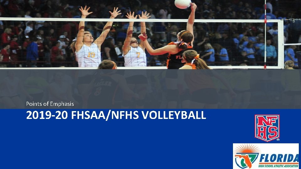 Points of Emphasis 2019 -20 FHSAA/NFHS VOLLEYBALL www. nfhs. org 