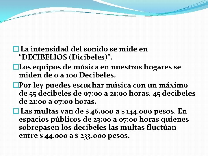 � La intensidad del sonido se mide en “DECIBELIOS (Dicibeles)”. �Los equipos de música