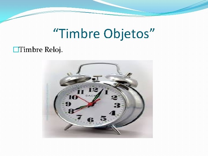 “Timbre Objetos” �Timbre Reloj. 