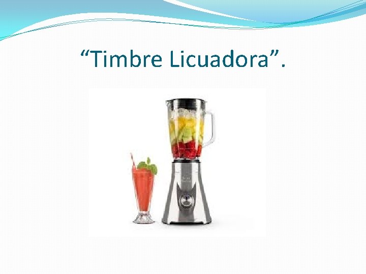 “Timbre Licuadora”. 