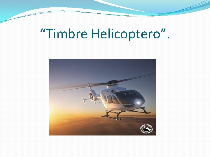 “Timbre Helicoptero”. 