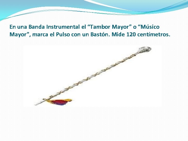 En una Banda Instrumental el “Tambor Mayor” o “Músico Mayor”, marca el Pulso con