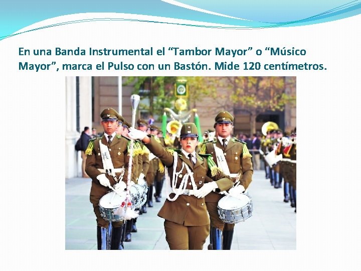 En una Banda Instrumental el “Tambor Mayor” o “Músico Mayor”, marca el Pulso con